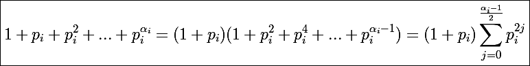 \Large \boxed{1+p_i+p_i^2+...+p_i^{\alpha_i}=(1+p_i)(1+p_i^2+p_i^4+...+p_i^{\alpha_i-1})=(1+p_i)\sum_{j=0}^{\frac{\alpha_i-1}{2}}p_i^{2j}}